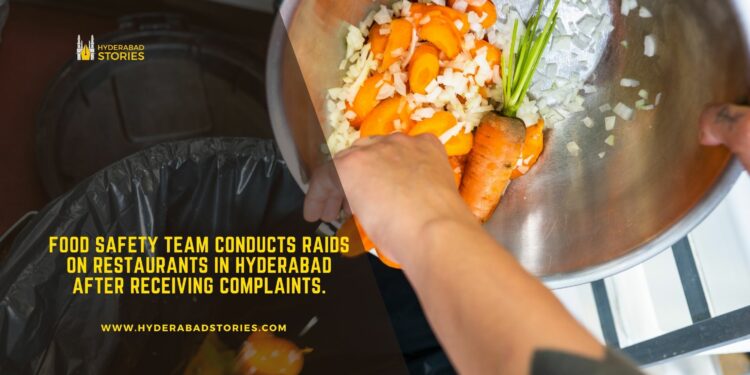 Food safety team conducts raids on restaurants in Hyderabad after receiving complaints.