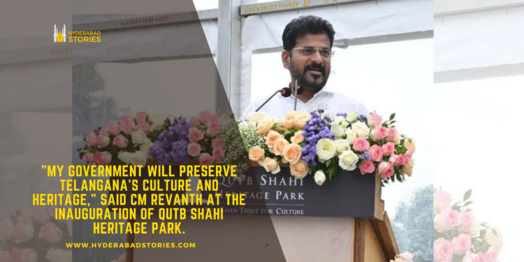 “My government will preserve Telangana’s culture and heritage,” said CM Revanth at the inauguration of Qutb Shahi Heritage Park.