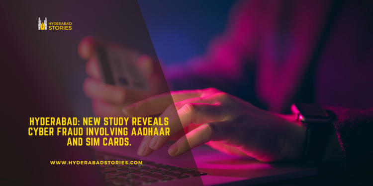 Hyderabad: New study reveals cyber fraud involving Aadhaar and SIM cards.