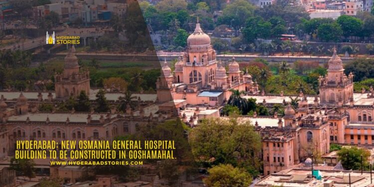 Hyderabad: New Osmania General Hospital building to be constructed in Goshamahal.