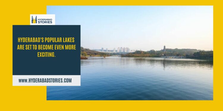 Hyderabad’s popular lakes are set to become even more exciting.