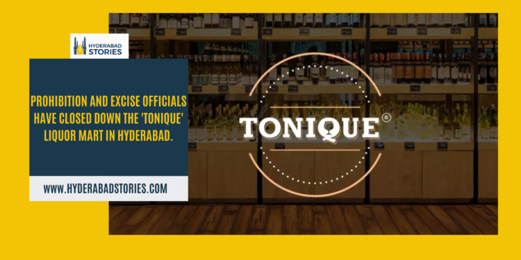 Prohibition and Excise officials have closed down the ‘Tonique’ liquor mart in Hyderabad.