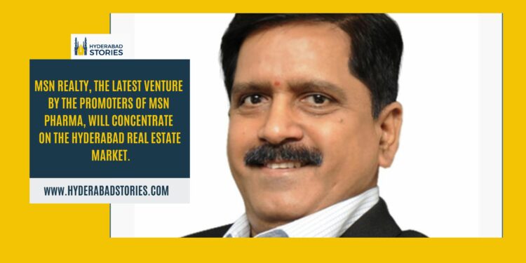MSN Realty, the latest venture by the promoters of MSN Pharma, will concentrate on the Hyderabad real estate market.