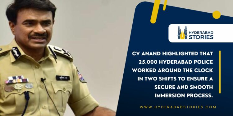 CV Anand highlighted that 25,000 Hyderabad police worked around the clock in two shifts to ensure a secure and smooth immersion process.