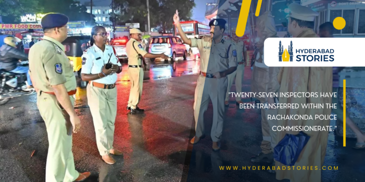 “Twenty-seven inspectors have been transferred within the Rachakonda Police Commissionerate.”