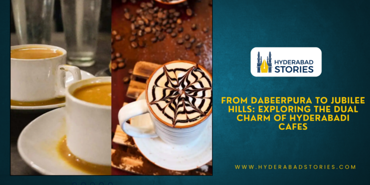 From Dabeerpura to Jubilee Hills: Exploring the Dual Charm of Hyderabadi Cafes